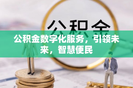黔江公积金数字化服务，引领未来，智慧便民