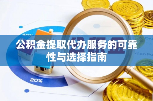 黔江公积金提取代办服务的可靠性与选择指南