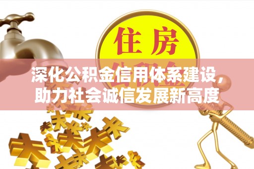 黔江深化公积金信用体系建设，助力社会诚信发展新高度