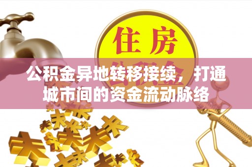 黔江公积金异地转移接续，打通城市间的资金流动脉络