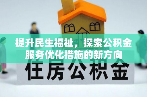 黔江提升民生福祉，探索公积金服务优化措施的新方向