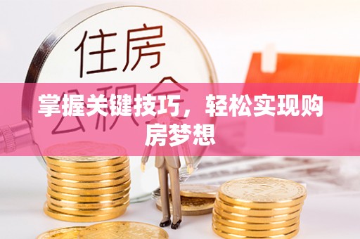 黔江掌握关键技巧，轻松实现购房梦想