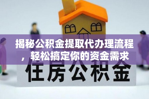 黔江揭秘公积金提取代办理流程，轻松搞定你的资金需求