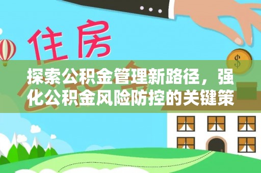 黔江探索公积金管理新路径，强化公积金风险防控的关键策略