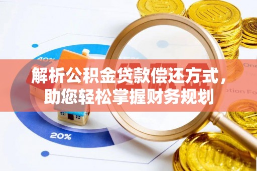 黔江解析公积金贷款偿还方式，助您轻松掌握财务规划