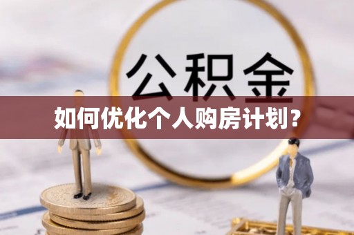 黔江如何优化个人购房计划？
