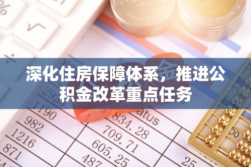 黔江深化住房保障体系，推进公积金改革重点任务