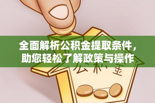 黔江全面解析公积金提取条件，助您轻松了解政策与操作