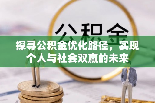 黔江探寻公积金优化路径，实现个人与社会双赢的未来