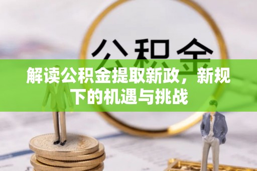 黔江解读公积金提取新政，新规下的机遇与挑战