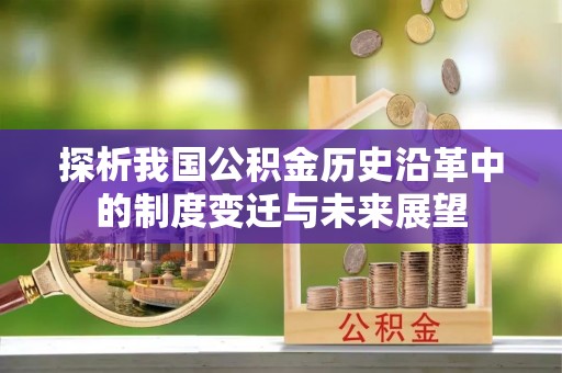 黔江探析我国公积金历史沿革中的制度变迁与未来展望