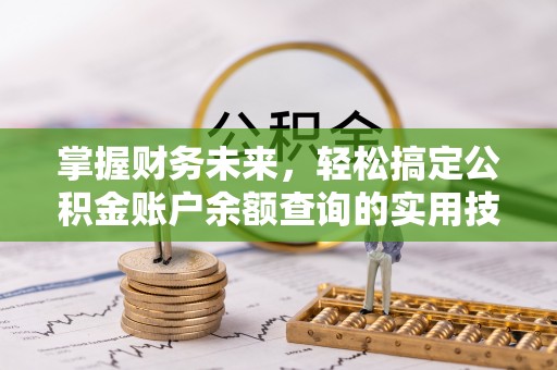 黔江掌握财务未来，轻松搞定公积金账户余额查询的实用技巧