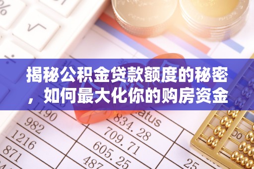 黔江揭秘公积金贷款额度的秘密，如何最大化你的购房资金？