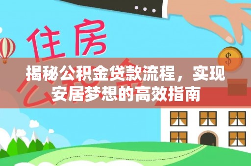 黔江揭秘公积金贷款流程，实现安居梦想的高效指南