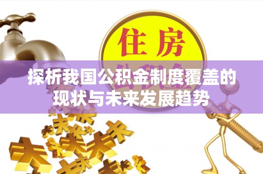 黔江探析我国公积金制度覆盖的现状与未来发展趋势