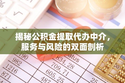 黔江揭秘公积金提取代办中介，服务与风险的双面剖析