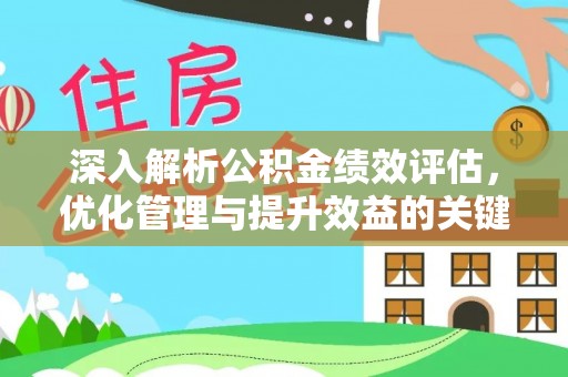 黔江深入解析公积金绩效评估，优化管理与提升效益的关键路径