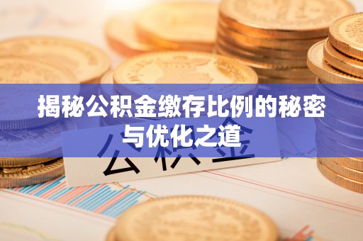 黔江揭秘公积金缴存比例的秘密与优化之道