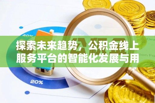 黔江探索未来趋势，公积金线上服务平台的智能化发展与用户便利性提升