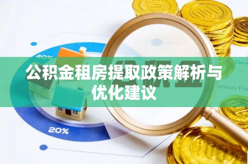 黔江公积金租房提取政策解析与优化建议