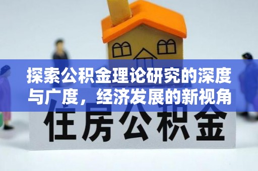 黔江探索公积金理论研究的深度与广度，经济发展的新视角