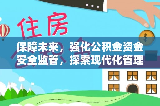 黔江保障未来，强化公积金资金安全监管，探索现代化管理新路径